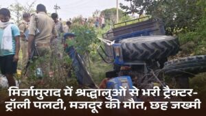 UP Varanasi News: मिर्जामुराद में श्रद्धालुओं से भरी ट्रैक्टर-ट्रॉली पलटी, मजदूर की मौत, छह जख्मी