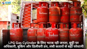 LPG Gas Cylinder के लिए भटक रही जनता, छुट्टी पर अधिकारी, बुकिंग और डिलीवरी ठप, लंबी कतारों से बढ़ी परेशानी