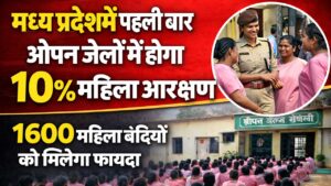 MP News : मध्य प्रदेश में पहली बार ओपन जेलों में होगा 10% महिला आरक्षण,1600 महिला बंदियों को मिलेगा फायदा